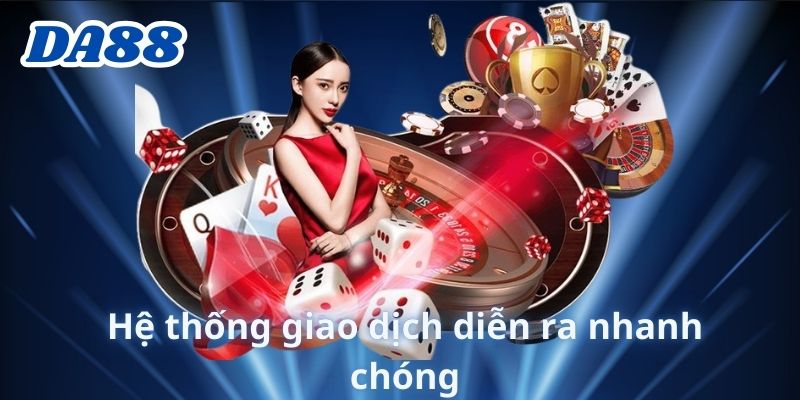 Hệ thống giao dịch diễn ra nhanh chóng