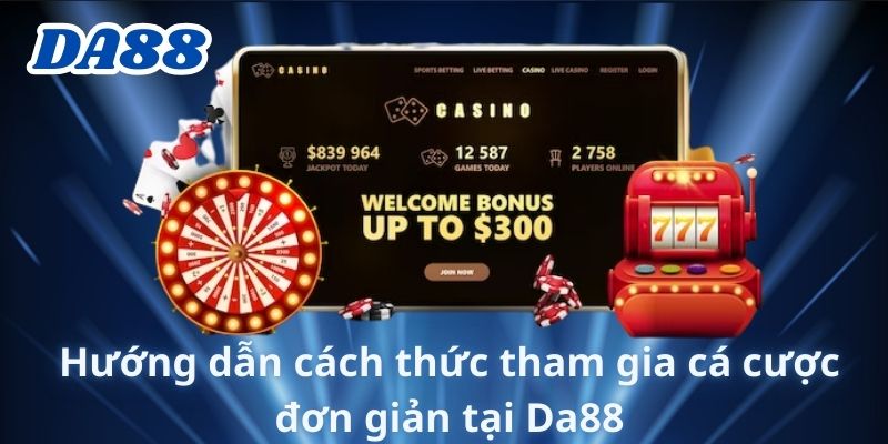 Hướng dẫn cách thức tham gia cá cược đơn giản tại Da88