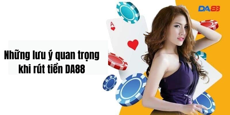 Những lưu ý quan trọng khi rút tiền DA88